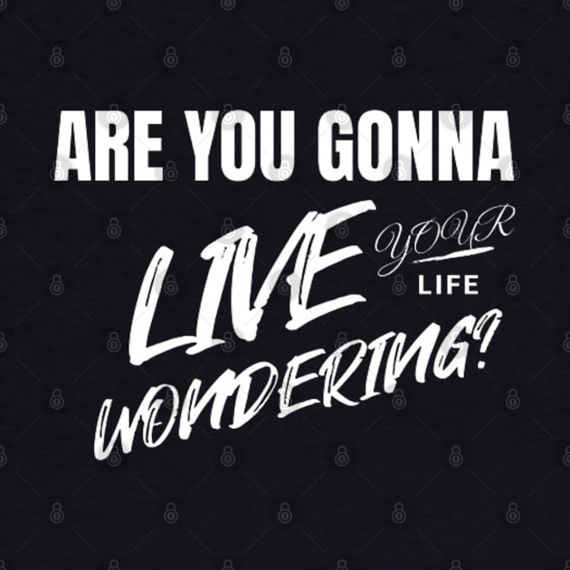 Are you gonna live your life wondering? (White letter) by LEMEDRANO